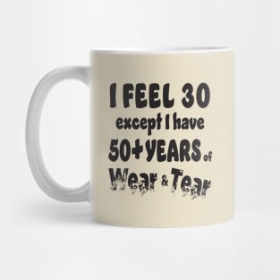 I feel 30 except I am 50+ Mug